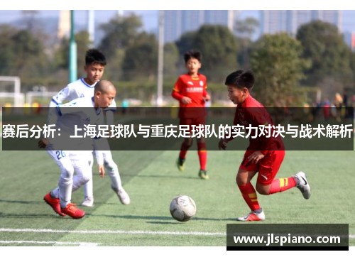 赛后分析：上海足球队与重庆足球队的实力对决与战术解析