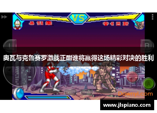 奥瓦与克鲁赛罗激战正酣谁将赢得这场精彩对决的胜利