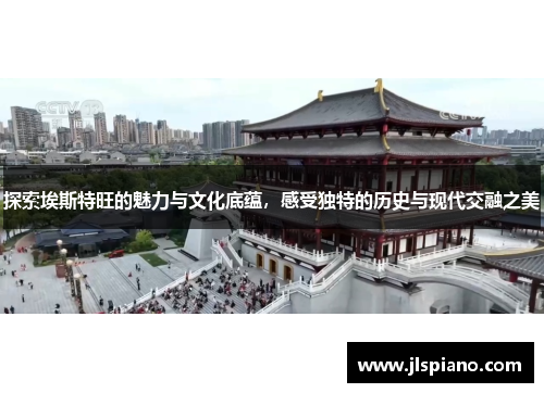 探索埃斯特旺的魅力与文化底蕴，感受独特的历史与现代交融之美